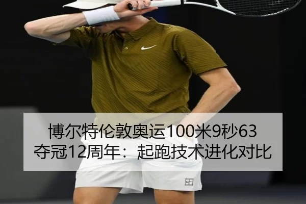 博尔特伦敦奥运100米9秒63夺冠12周年：起跑技术进化对比