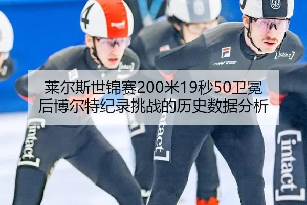 莱尔斯世锦赛200米19秒50卫冕后博尔特纪录挑战的历史数据分析